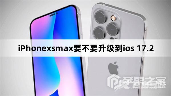 iPhonexsmax建议升级到ios 17.2吗