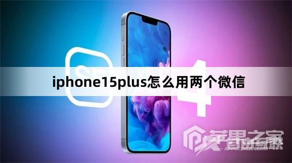 iphone15plus怎么用两个微信