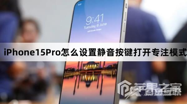 iPhone15Pro如何设置静音按键打开专注模式