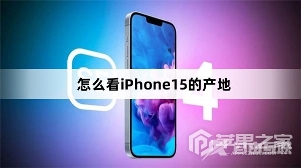 如何看iPhone15的产地