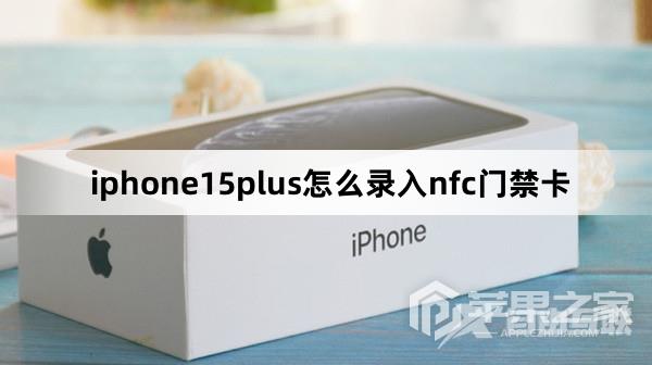 iphone15plus如何录入nfc门禁卡