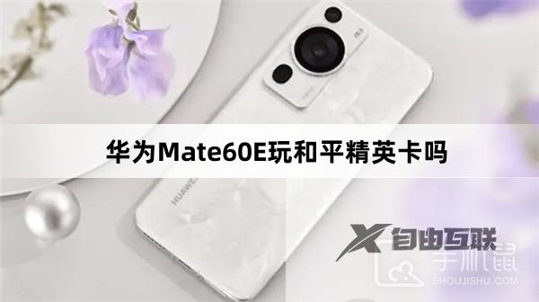 华为Mate60E玩和平精英卡吗