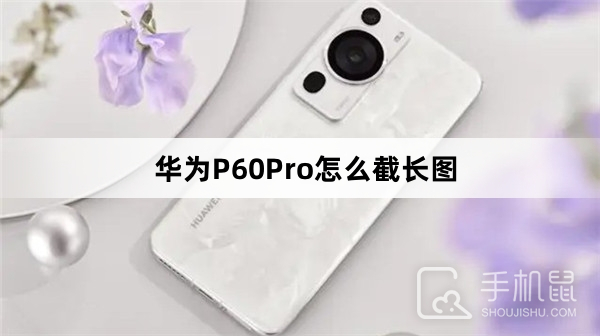 华为P60Pro怎么截图长的图片