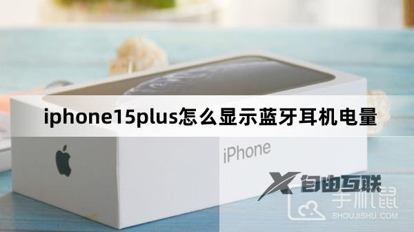 iphone15plus怎么显示蓝牙耳机电量