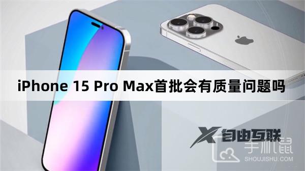 iPhone 15 Pro Max首批会有质量问题吗
