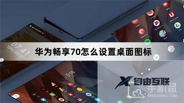 华为畅享70怎么设置桌面图标