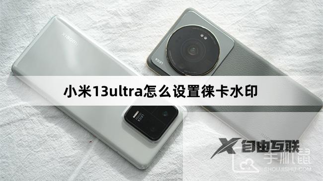 小米13ultra怎么设置徕卡水印