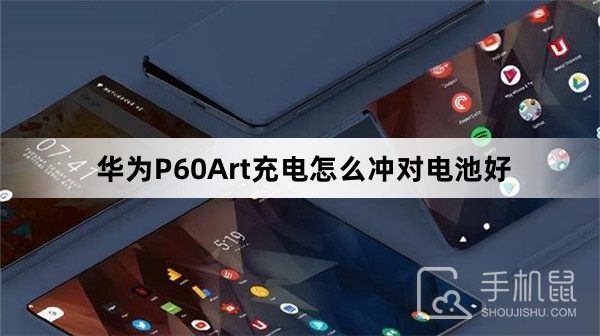 华为P60Art充电怎么冲对电池好