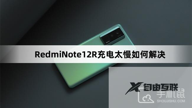 RedmiNote12R充电太慢如何解决