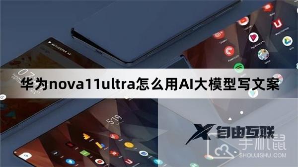 华为nova11ultra怎么用AI大模型写文案