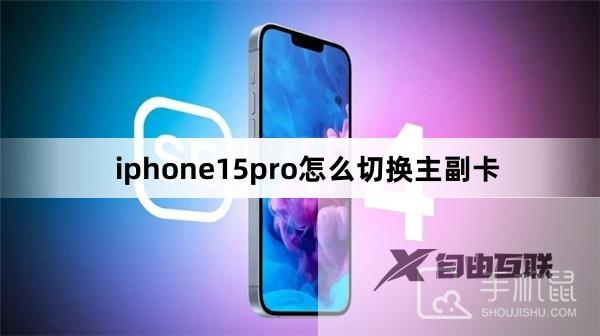 iphone15pro怎么切换主副卡