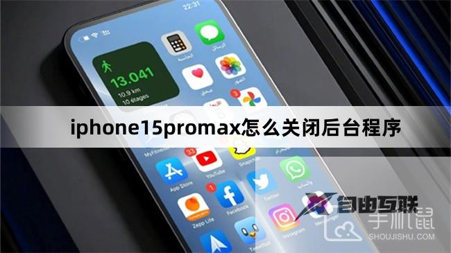 iphone15promax怎么关闭后台程序