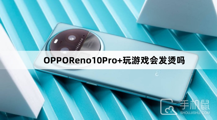 OPPOReno10Pro+玩游戏会发烫吗