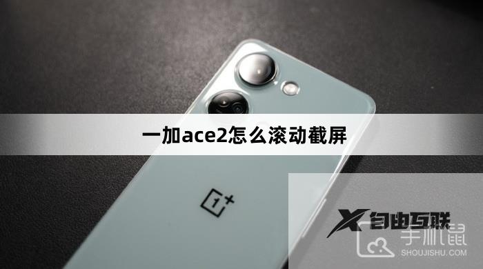 一加ace2怎么滚动截屏