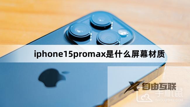 iphone15 promax是什么屏幕材质