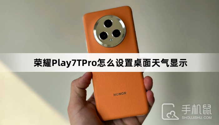 荣耀Play7TPro怎么设置桌面天气显示