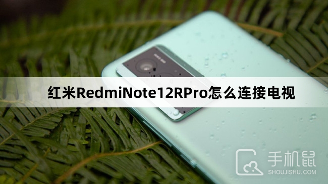 红米RedmiNote12RPro怎么连接电视