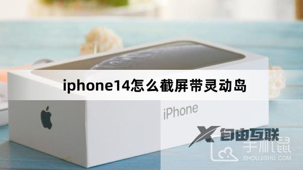 iphone14怎么截屏带灵动岛