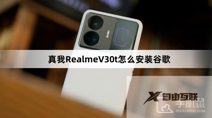 真我RealmeV30t怎么安装谷歌