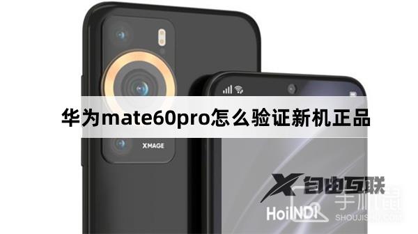 华为mate60pro怎么验证新机正品