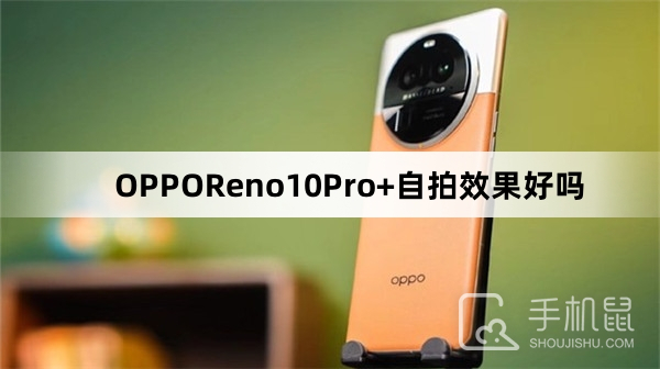 OPPOReno10Pro+自拍效果好吗