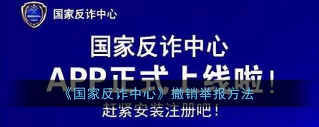 国家反诈中心怎么撤销举报?国家反诈中心撤销举报介绍