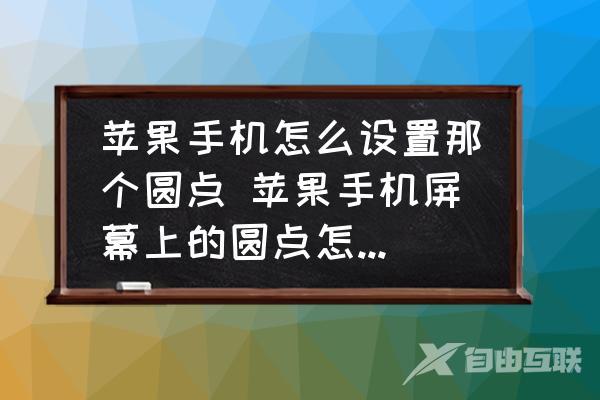 苹果手机怎么设置那个圆点-苹果手机屏幕上的圆点怎么设置？