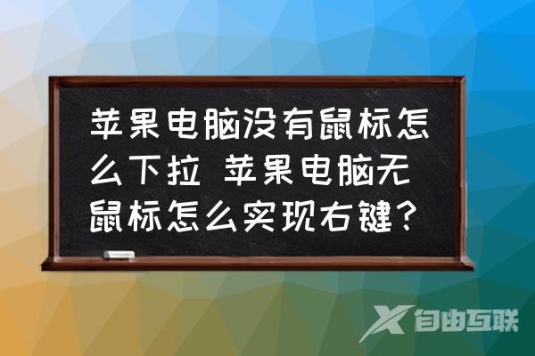 苹果电脑没有鼠标怎么下拉-苹果电脑无鼠标怎么实现右键？