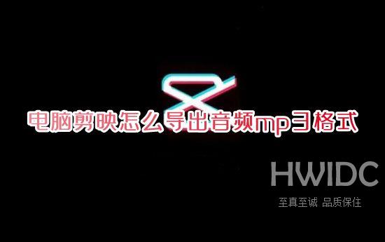 电脑剪映怎么导出音频mp3格式 剪映怎么把视频转为mp3音频到本地音乐