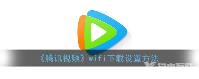 腾讯视频wifi下载设置方法