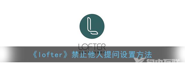 lofter禁止他人提问设置方法