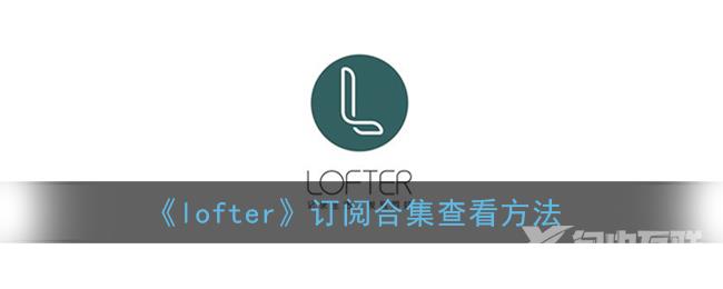 lofter订阅合集查看方法