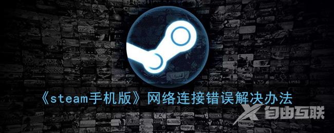 steam手机版网络连接错误解决办法