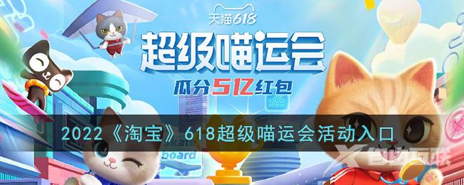 2022淘宝618超级喵运会活动入口