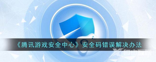 腾讯游戏安全中心安全码错误解决办法