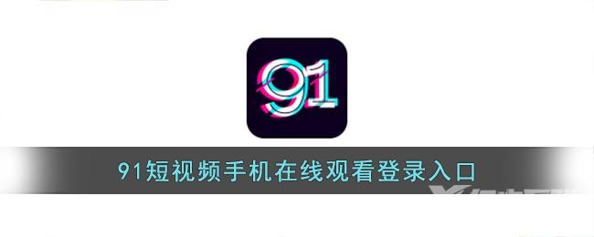 91短视频手机在线观看登录入口