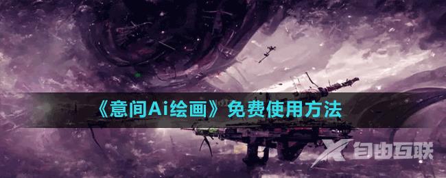 《意间Ai绘画》免费绘画方法