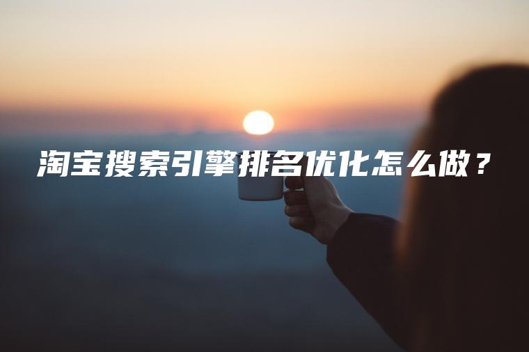 淘宝搜索引擎排名优化怎么做？