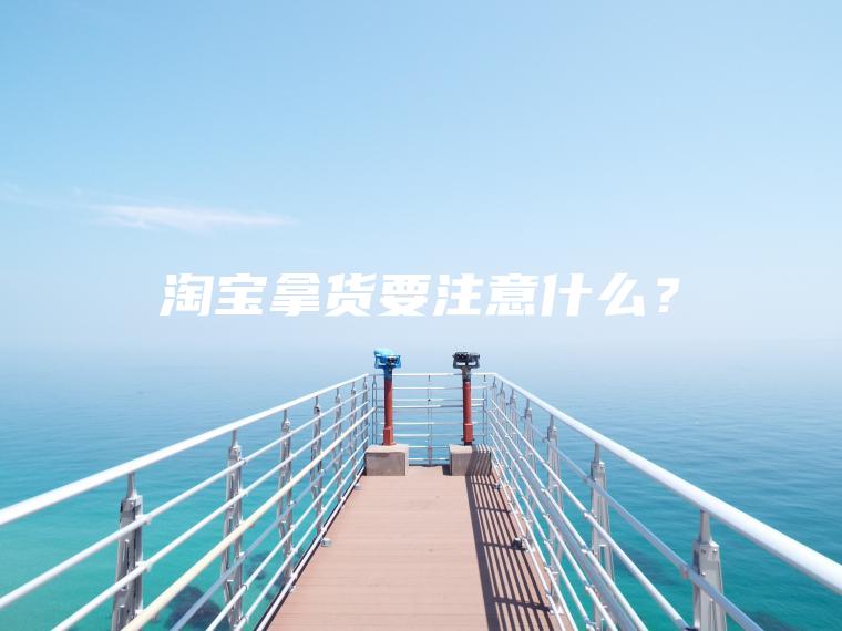 淘宝拿货要注意什么？