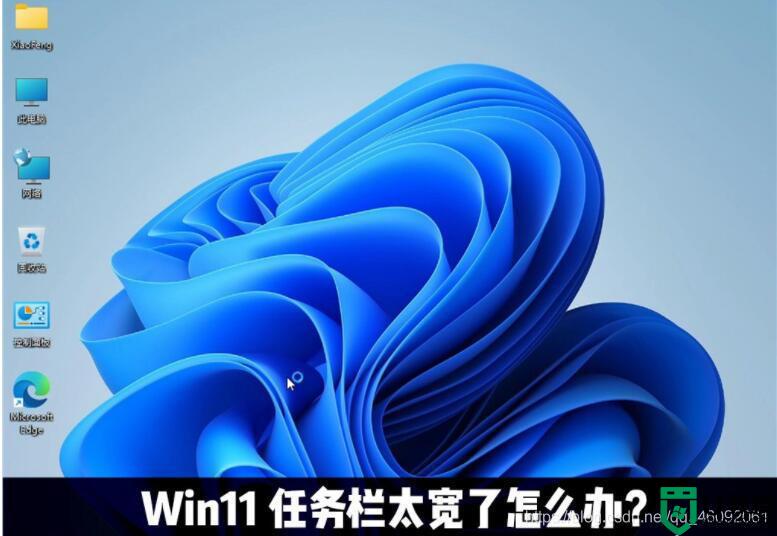 win11任务栏变宽怎么办_win11任务栏变宽如何调整