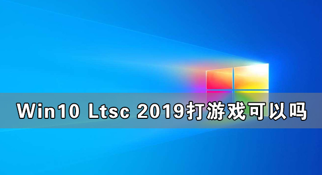 Win10 Ltsc 2019打游戏可以吗