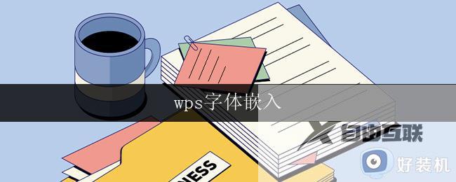 wps字体嵌入 wps字体嵌入教程