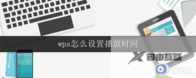 wps怎么设置播放时间 wps如何设置文档中的音频播放时间