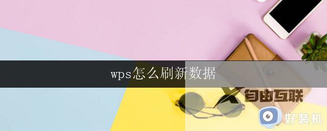 wps怎么刷新数据 wps如何刷新数据