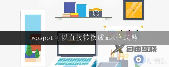 wpsppt可以直接转换成mp4格式吗 wpsppt怎样直接转换成mp4