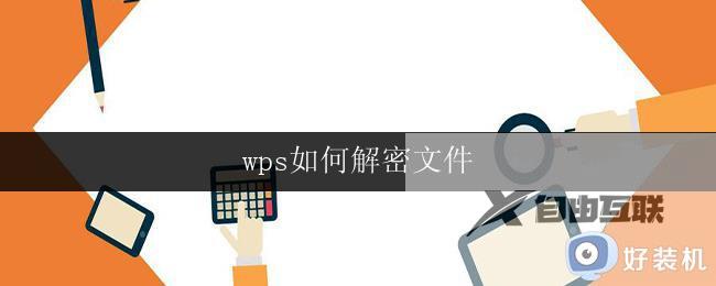 wps如何解密文件 wps如何解密加密文件